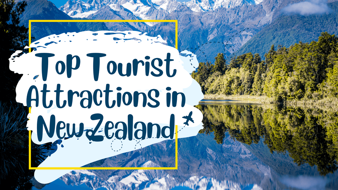 Top Tourist Attractions in New Zealand You Shouldn’t Miss