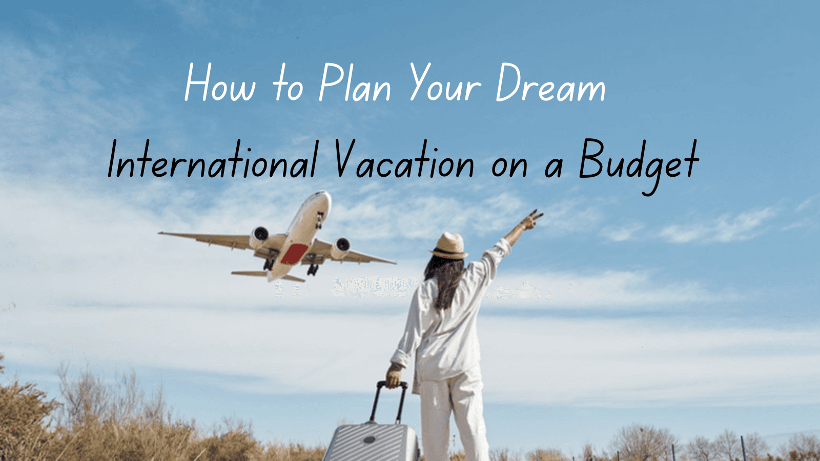 How to Plan Your Dream International Vacation on a Budget