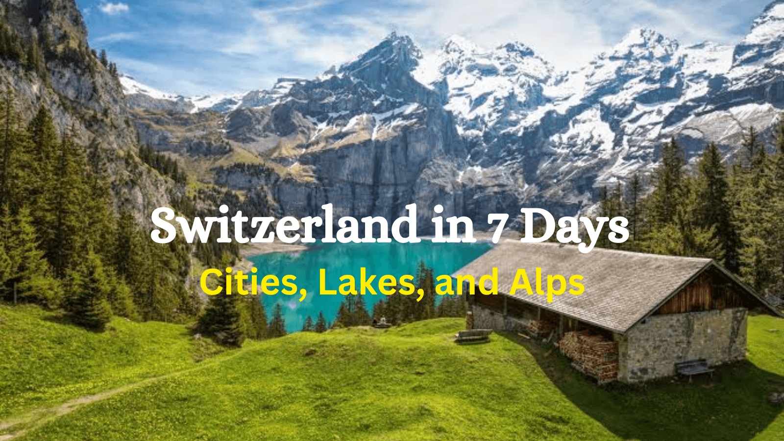 Switzerland in 7 Days: Must-See Cities, Lakes, and Alps Itinerary